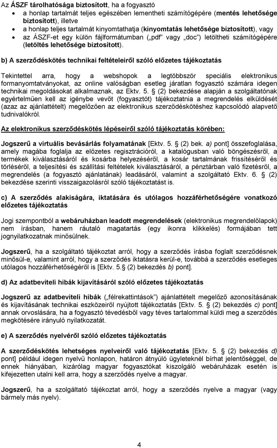 b) A szerződéskötés technikai feltételeiről szóló előzetes tájékoztatás Tekintettel arra, hogy a webshopok a legtöbbször speciális elektronikus formanyomtatványokat, az online valóságban esetleg