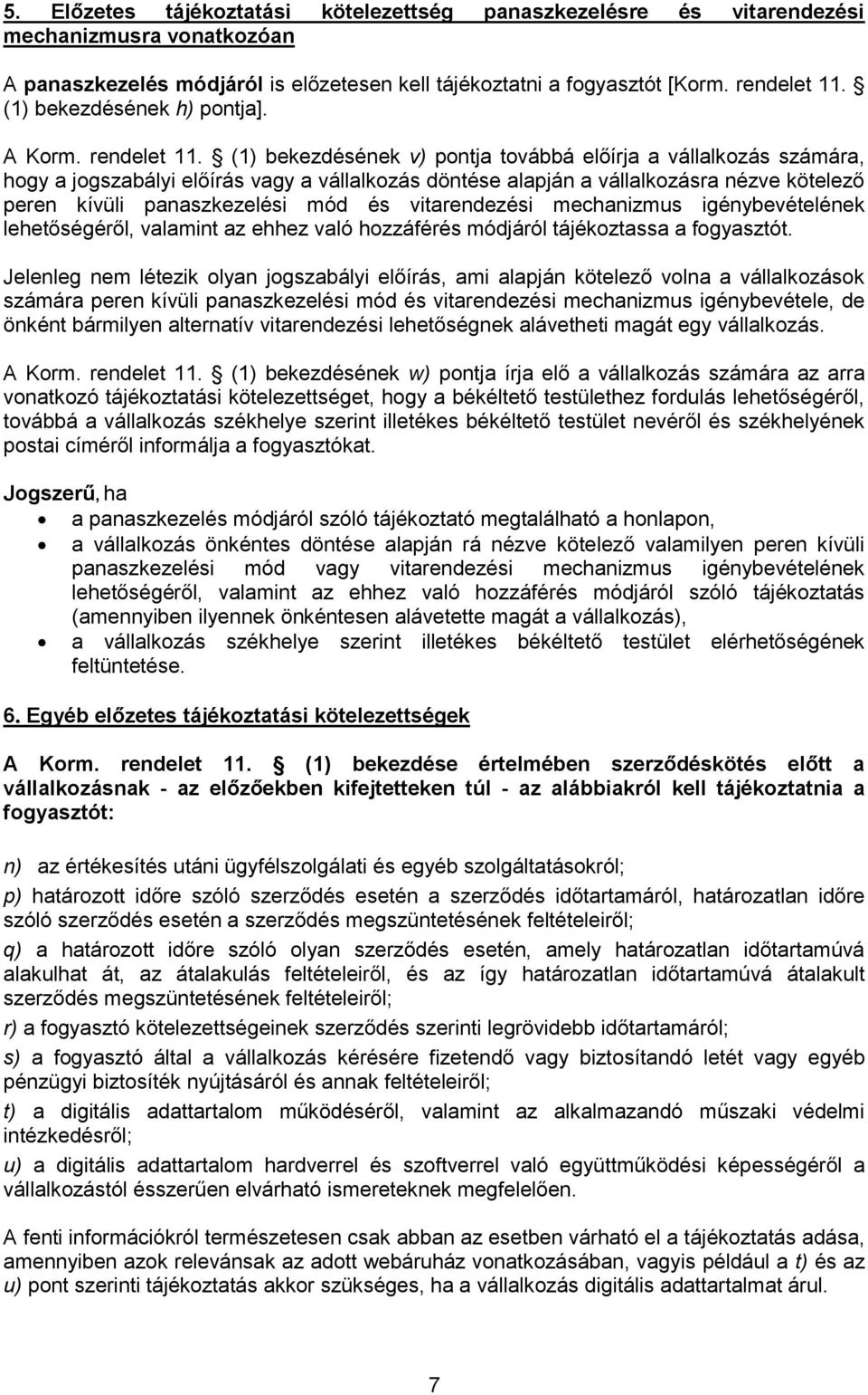 (1) bekezdésének v) pontja továbbá előírja a vállalkozás számára, hogy a jogszabályi előírás vagy a vállalkozás döntése alapján a vállalkozásra nézve kötelező peren kívüli panaszkezelési mód és