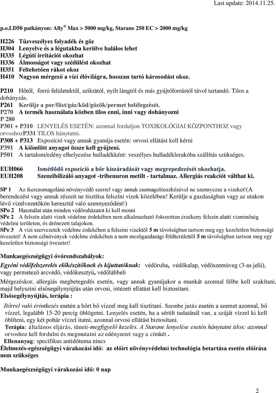 P210 Hőtől, forró felületektől, szikrától, nyílt lángtól és más gyújtóforrástól távol tartandó. Tilos a dohányzás. P261 Kerülje a por/füst/gáz/köd/gőzök/permet belélegzését.