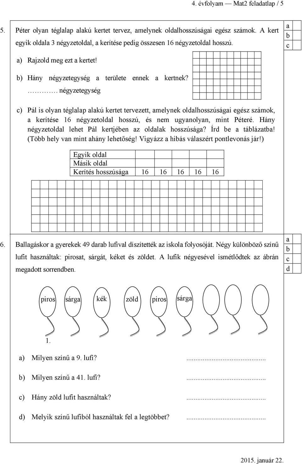 . négyzetegység ) Pál is olyn tégllp lkú kertet tervezett, melynek ollhosszúsági egész számok, kerítése 16 négyzetoll hosszú, és nem ugynolyn, mint Péteré.