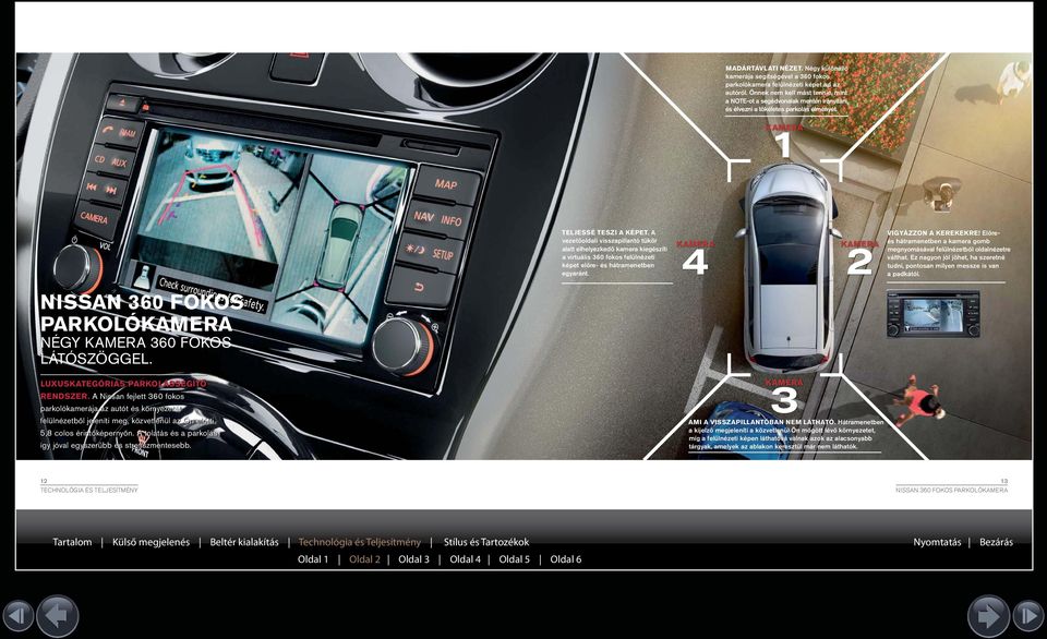 TELJESSÉ TESZI A KÉPET. A vezetőoldali visszapillantó tükör KAMERA alatt elhelyezkedő kamera kiegészíti 4 a virtuális 360 fokos felülnézeti képet előre- és hátramenetben egyaránt.