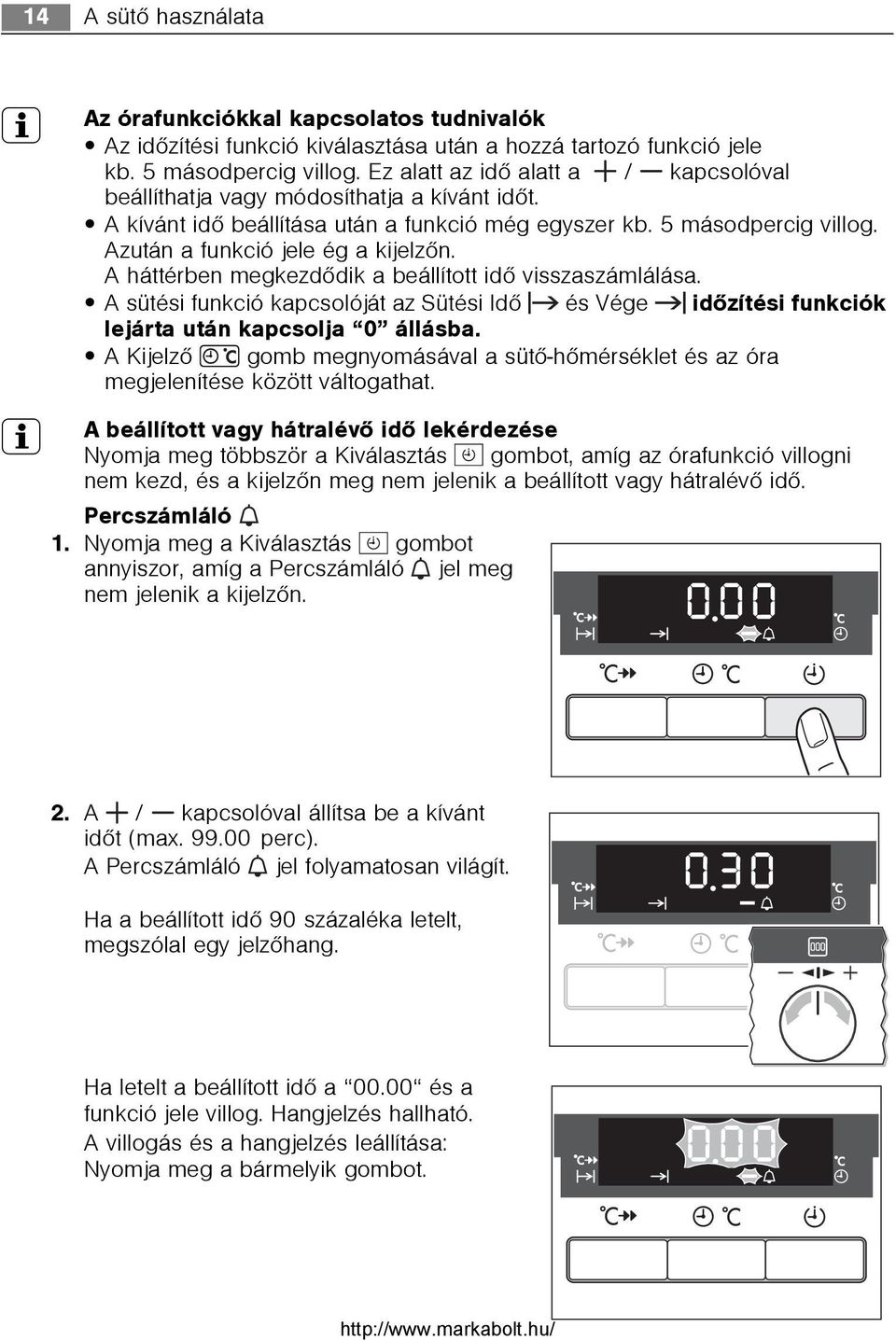 A háttérben megkezdõdik a beállított idõ visszaszámlálása. A sütési funkció kapcsolóját az Sütési Idõ és Vége idõzítési funkciók lejárta után kapcsolja 0 állásba.