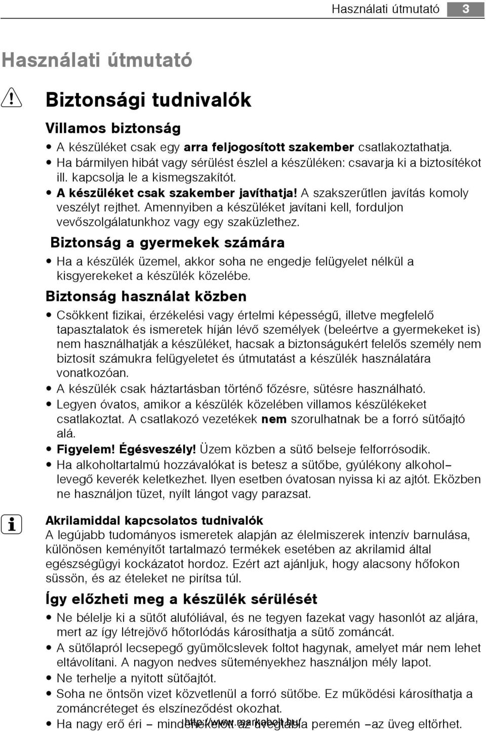 A szakszerûtlen javítás komoly veszélyt rejthet. Amennyiben a készüléket javítani kell, forduljon vevõszolgálatunkhoz vagy egy szaküzlethez.