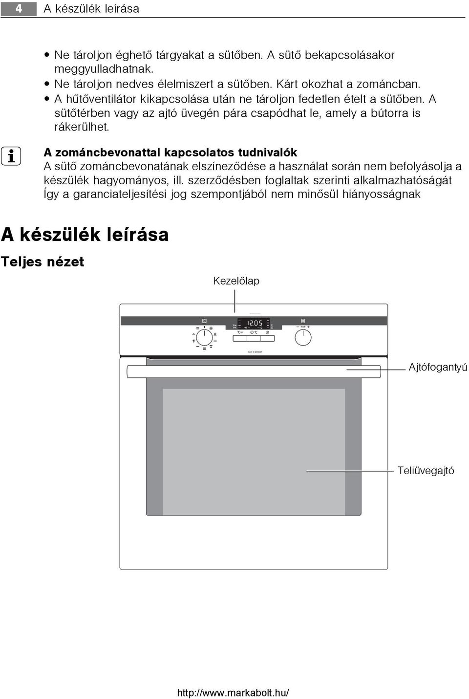 A sütõtérben vagy az ajtó üvegén pára csapódhat le, amely a bútorra is rákerülhet.