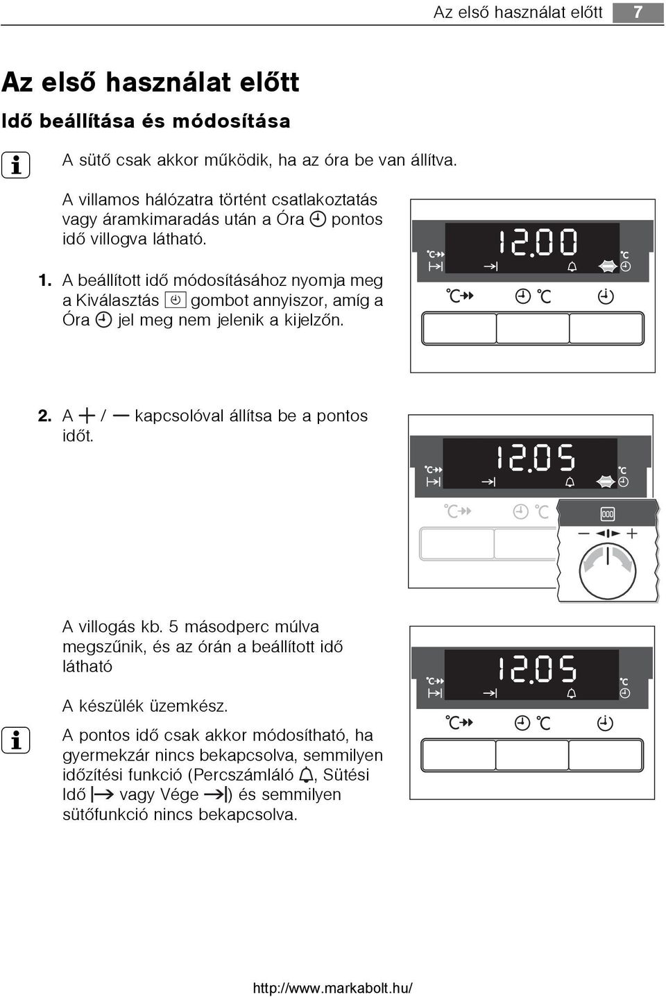 A beállított idõ módosításához nyomja meg a Kiválasztás gombot annyiszor, amíg a Óra jel meg nem jelenik a kijelzõn. 2. A / kapcsolóval állítsa be a pontos idõt.