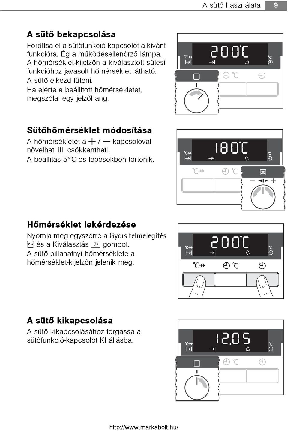 Ha elérte a beállított hõmérsékletet, megszólal egy jelzõhang. Sütõhõmérséklet módosítása A hõmérsékletet a / kapcsolóval növelheti ill. csökkentheti.