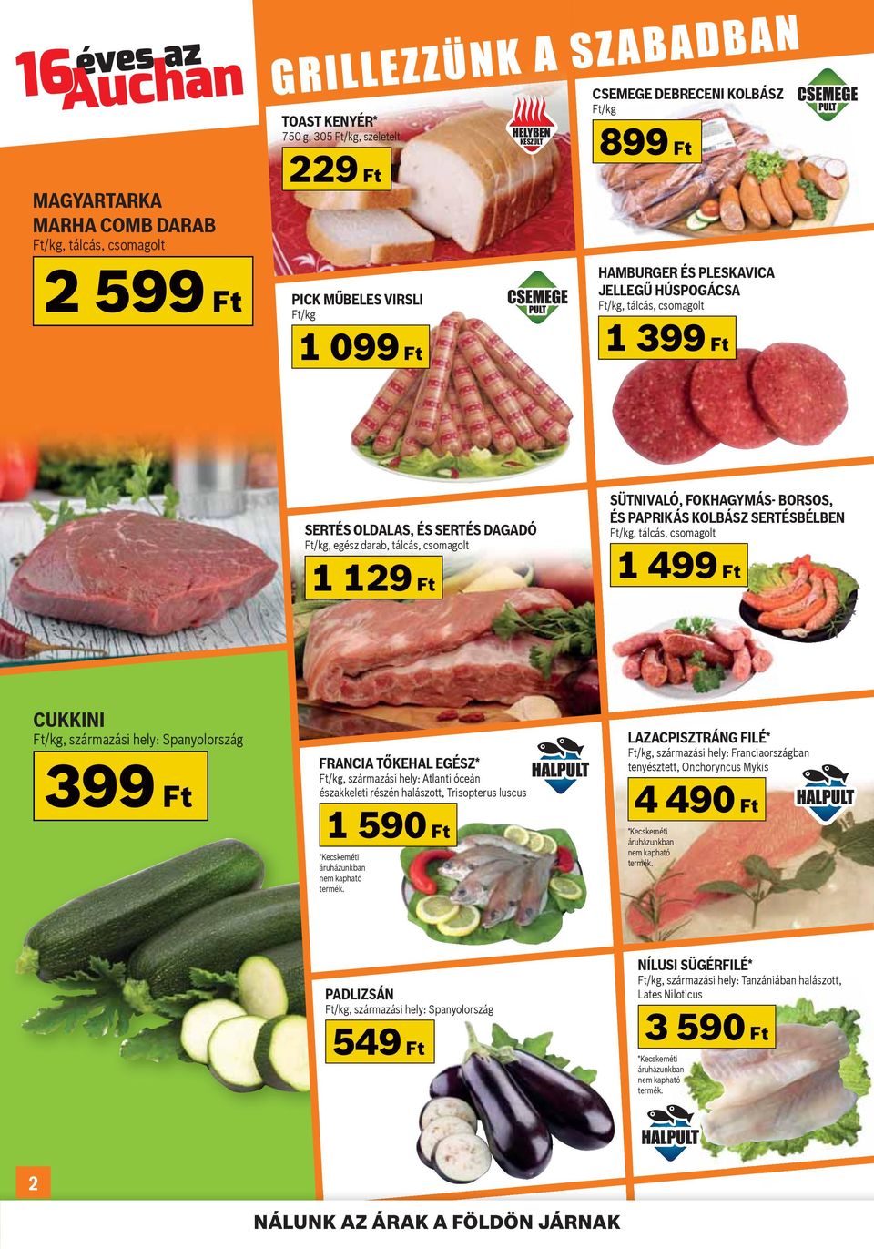 FOKHAGYMÁS- BORSOS, ÉS PAPRIKÁS KOLBÁSZ SERTÉSBÉLBEN Ft/kg, tálcás, csomagolt 1 499 Ft CUKKINI Ft/kg, származási hely: Spanyolország 399 Ft FRANCIA TŐKEHAL EGÉSZ* Ft/kg, származási hely: Atlanti
