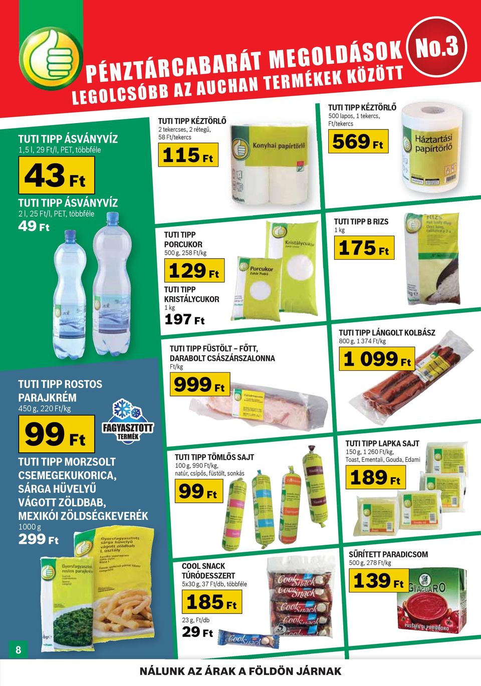CSÁSZÁRSZALONNA Ft/kg 999 Ft TUTI TIPP KÉZTÖRLŐ 500 lapos, 1 tekercs, Ft/tekercs 569 Ft TUTI TIPP B RIZS 1 kg 175 Ft TUTI TIPP LÁNGOLT KOLBÁSZ 800 g, 1 374 Ft/kg 1 099 Ft No.