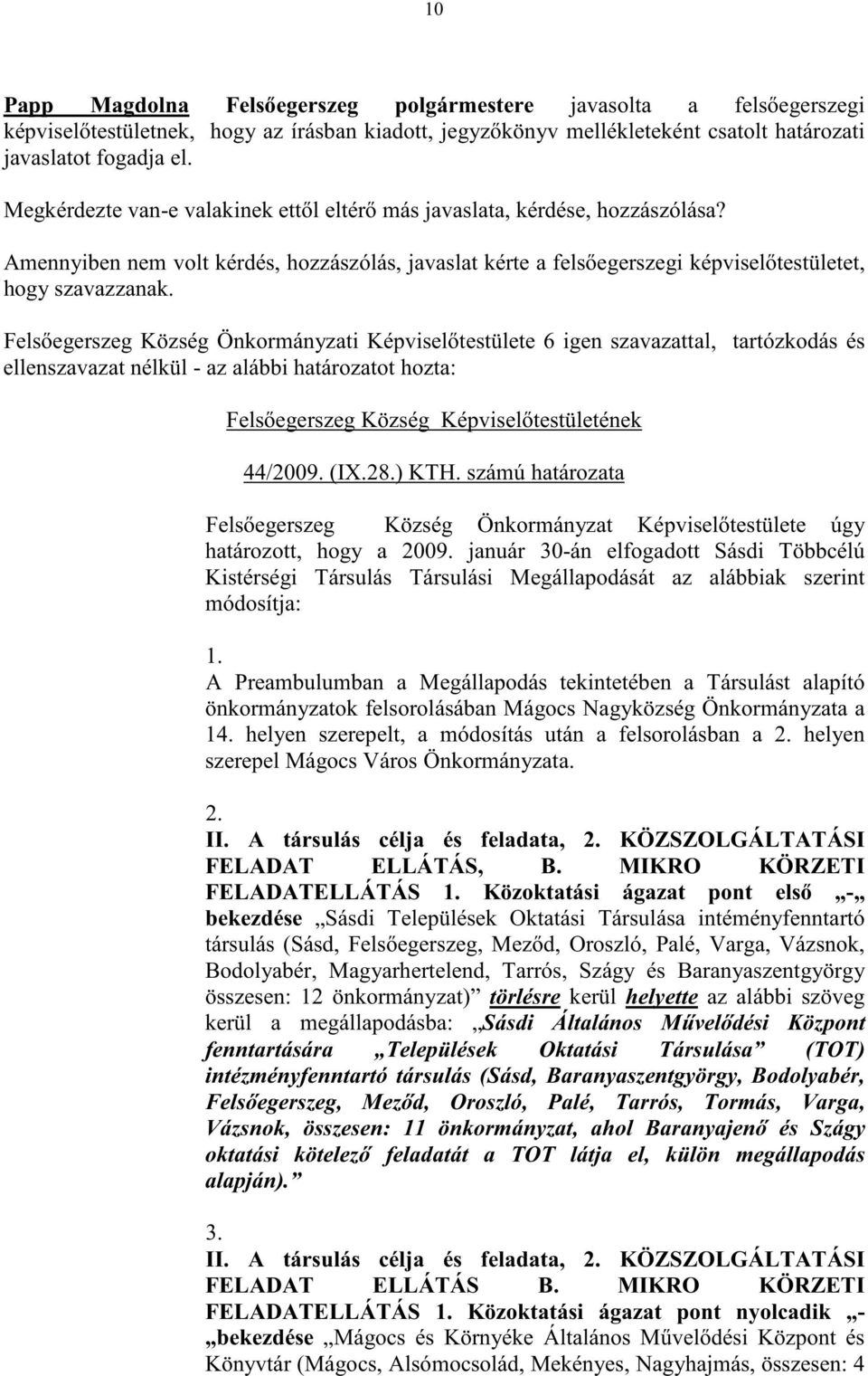 ellenszavazat nélkül - az alábbi határozatot hozta: Fels egerszeg Község Képvisel testületének 44/2009. (IX.28.) KTH.