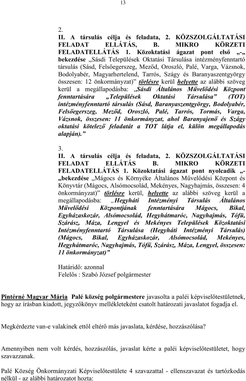 Tarrós, Szágy és Baranyaszentgyörgy összesen: 12 önkormányzat) törlésre kerül helyette az alábbi szöveg kerül a megállapodásba: Sásdi Általános M vel dési Központ fenntartására Települések Oktatási