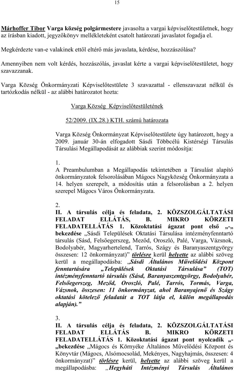 az alábbi határozatot hozta: Varga Község Képvisel testületének 52/2009. (IX.28.) KTH. számú határozata Varga Község Önkormányzat Képvisel testülete úgy határozott, hogy a 2009.