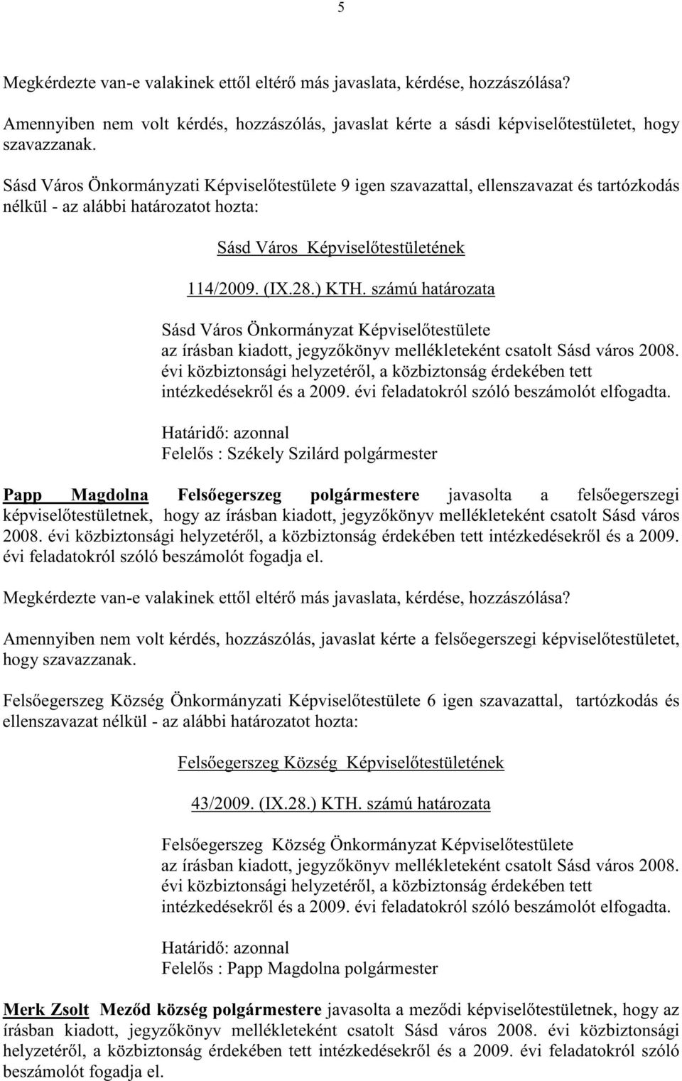 számú határozata Sásd Város Önkormányzat Képvisel testülete az írásban kiadott, jegyz könyv mellékleteként csatolt Sásd város 2008.