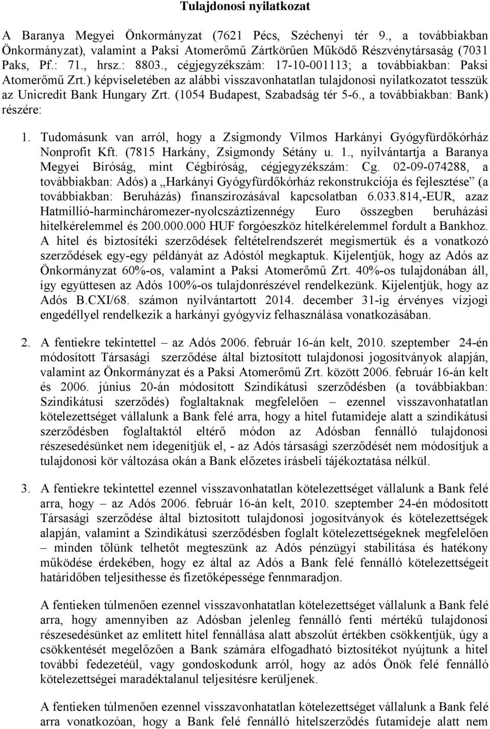 (1054 Budapest, Szabadság tér 5-6., a továbbiakban: Bank) részére: 1. Tudomásunk van arról, hogy a Zsigmondy Vilmos Harkányi Gyógyfürdőkórház Nonprofit Kft. (7815 Harkány, Zsigmondy Sétány u. 1., nyilvántartja a Baranya Megyei Bíróság, mint Cégbíróság, cégjegyzékszám: Cg.