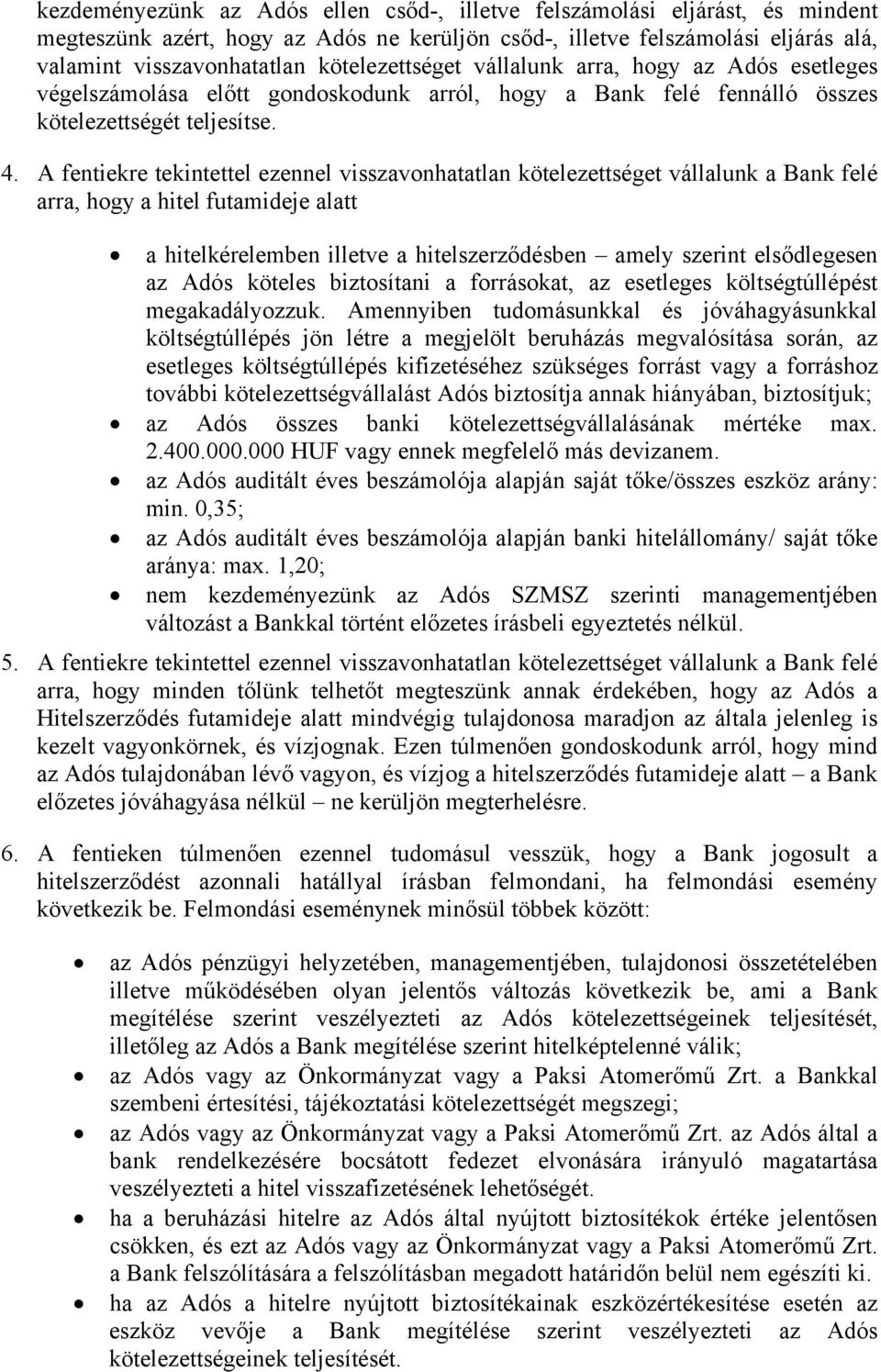 A fentiekre tekintettel ezennel visszavonhatatlan kötelezettséget vállalunk a Bank felé arra, hogy a hitel futamideje alatt a hitelkérelemben illetve a hitelszerződésben amely szerint elsődlegesen az