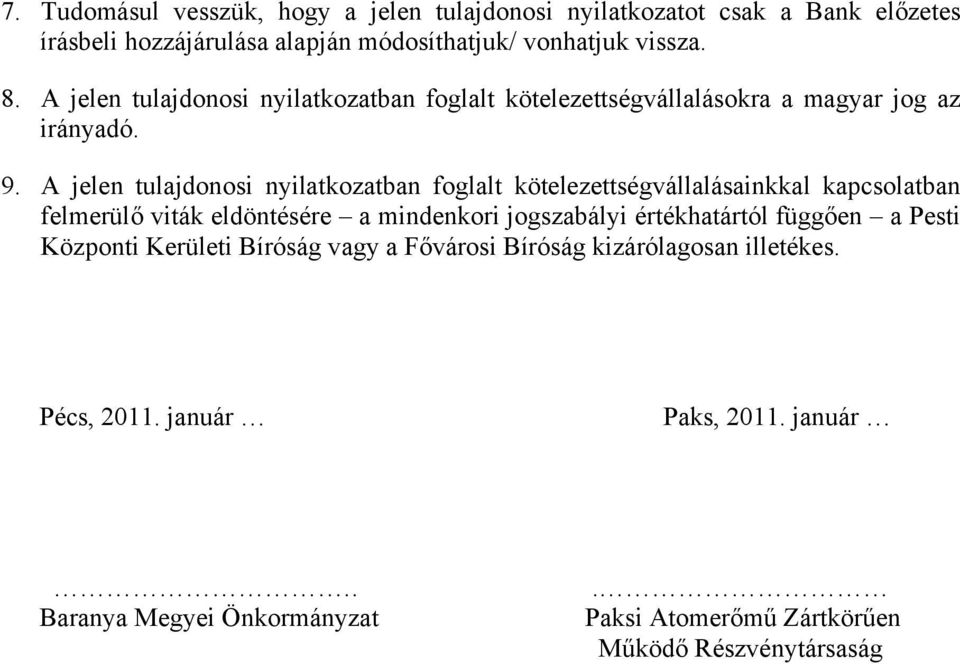 A jelen tulajdonosi nyilatkozatban foglalt kötelezettségvállalásainkkal kapcsolatban felmerülő viták eldöntésére a mindenkori jogszabályi értékhatártól