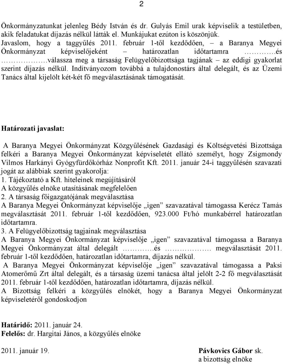 Indítványozom továbbá a tulajdonostárs által delegált, és az Üzemi Tanács által kijelölt két-két fő megválasztásának támogatását.