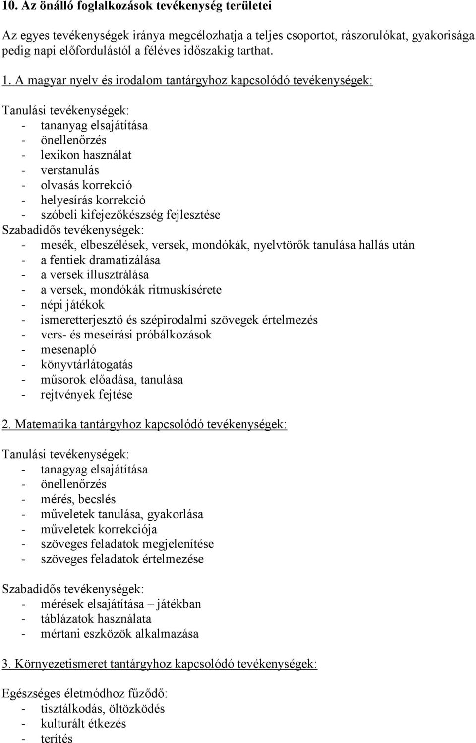korrekció - szóbeli kifejezőkészség fejlesztése Szabadidős tevékenységek: - mesék, elbeszélések, versek, mondókák, nyelvtörők tanulása hallás után - a fentiek dramatizálása - a versek illusztrálása -