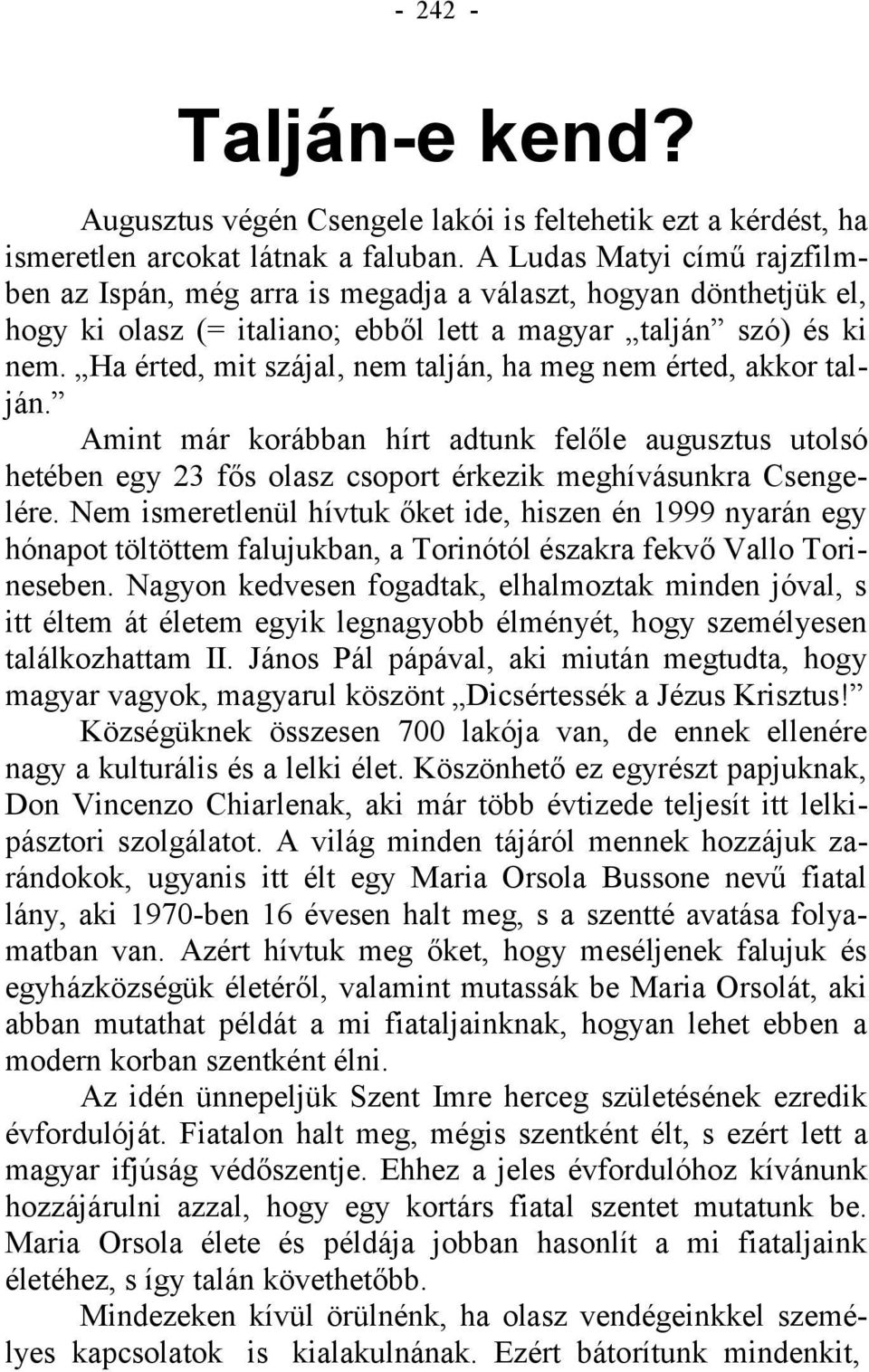 Ha érted, mit szájal, nem talján, ha meg nem érted, akkor talján. Amint már korábban hírt adtunk felőle augusztus utolsó hetében egy 23 fős olasz csoport érkezik meghívásunkra Csengelére.