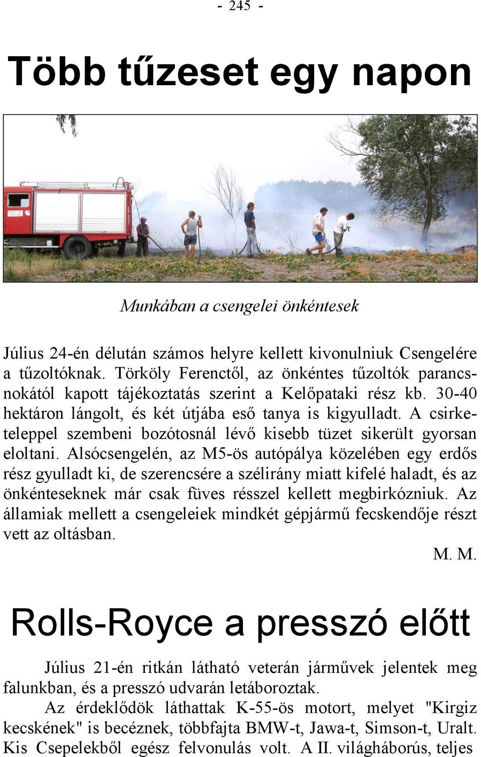 A csirketeleppel szembeni bozótosnál lévő kisebb tüzet sikerült gyorsan eloltani.