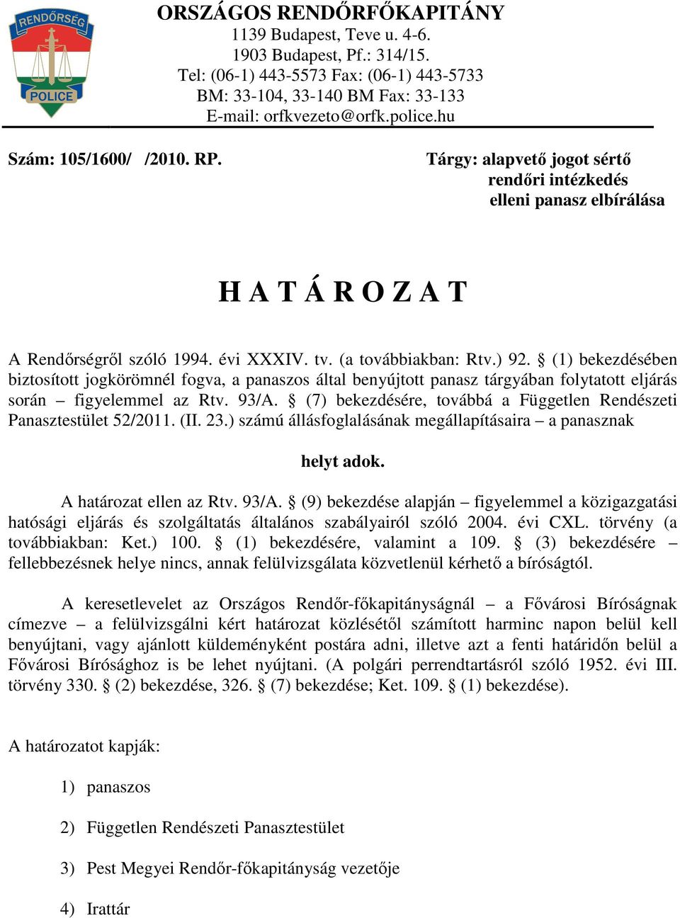 (1) bekezdésében biztosított jogkörömnél fogva, a panaszos által benyújtott panasz tárgyában folytatott eljárás során figyelemmel az Rtv. 93/A.