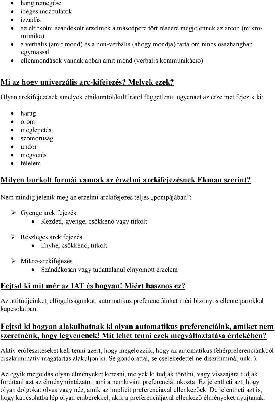 Olyan arckifejezések amelyek etnikumtól/kultúrától függetlenül ugyanazt az érzelmet fejezik ki: harag öröm meglepetés szomorúság undor megvetés félelem Milyen burkolt formái vannak az érzelmi