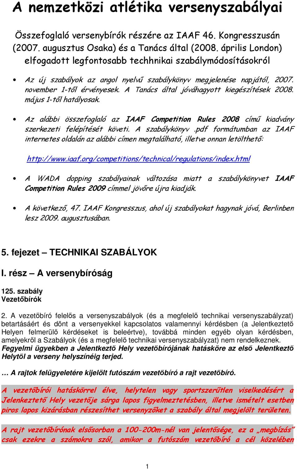 A Tanács által jóváhagyott kiegészítések 2008. május 1-től hatályosak. Az alábbi összefoglaló az IAAF Competition Rules 2008 című kiadvány szerkezeti felépítését követi. A szabálykönyv.