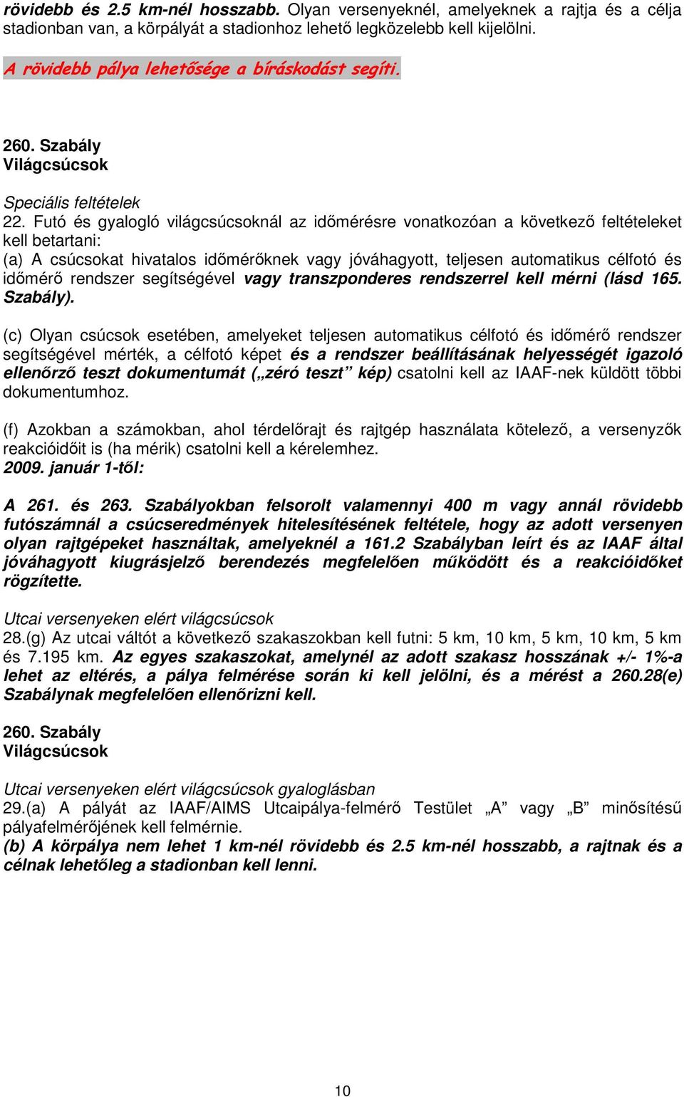 Futó és gyalogló világcsúcsoknál az időmérésre vonatkozóan a következő feltételeket kell betartani: (a) A csúcsokat hivatalos időmérőknek vagy jóváhagyott, teljesen automatikus célfotó és időmérő