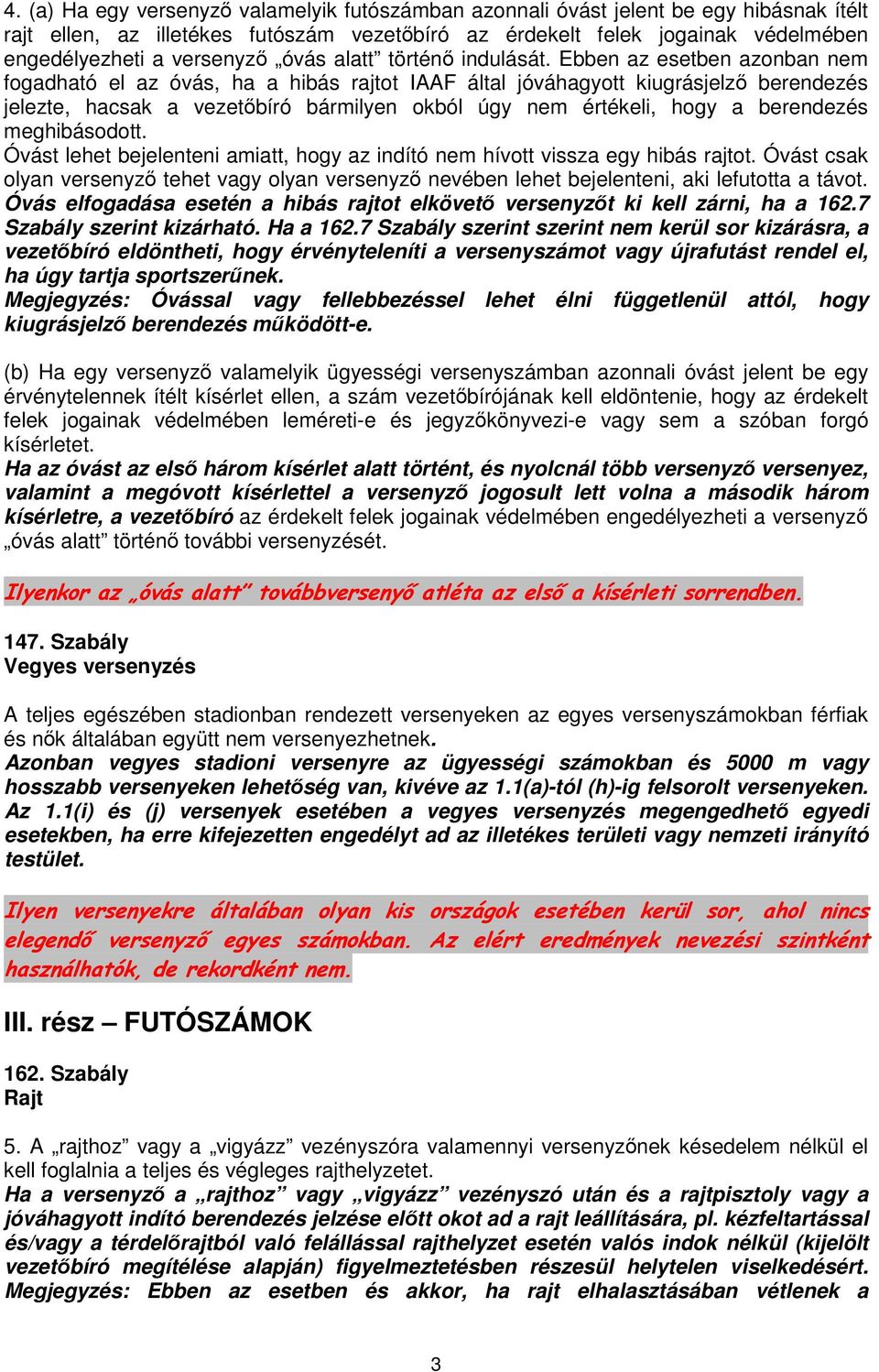 Ebben az esetben azonban nem fogadható el az óvás, ha a hibás rajtot IAAF által jóváhagyott kiugrásjelző berendezés jelezte, hacsak a vezetőbíró bármilyen okból úgy nem értékeli, hogy a berendezés