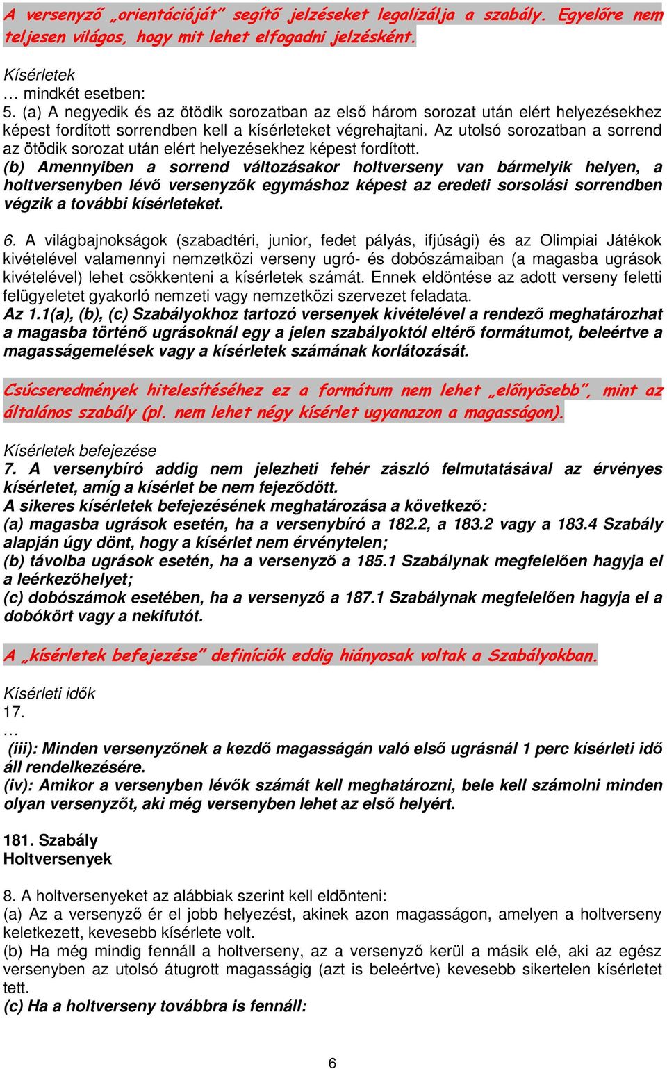 Az utolsó sorozatban a sorrend az ötödik sorozat után elért helyezésekhez képest fordított.