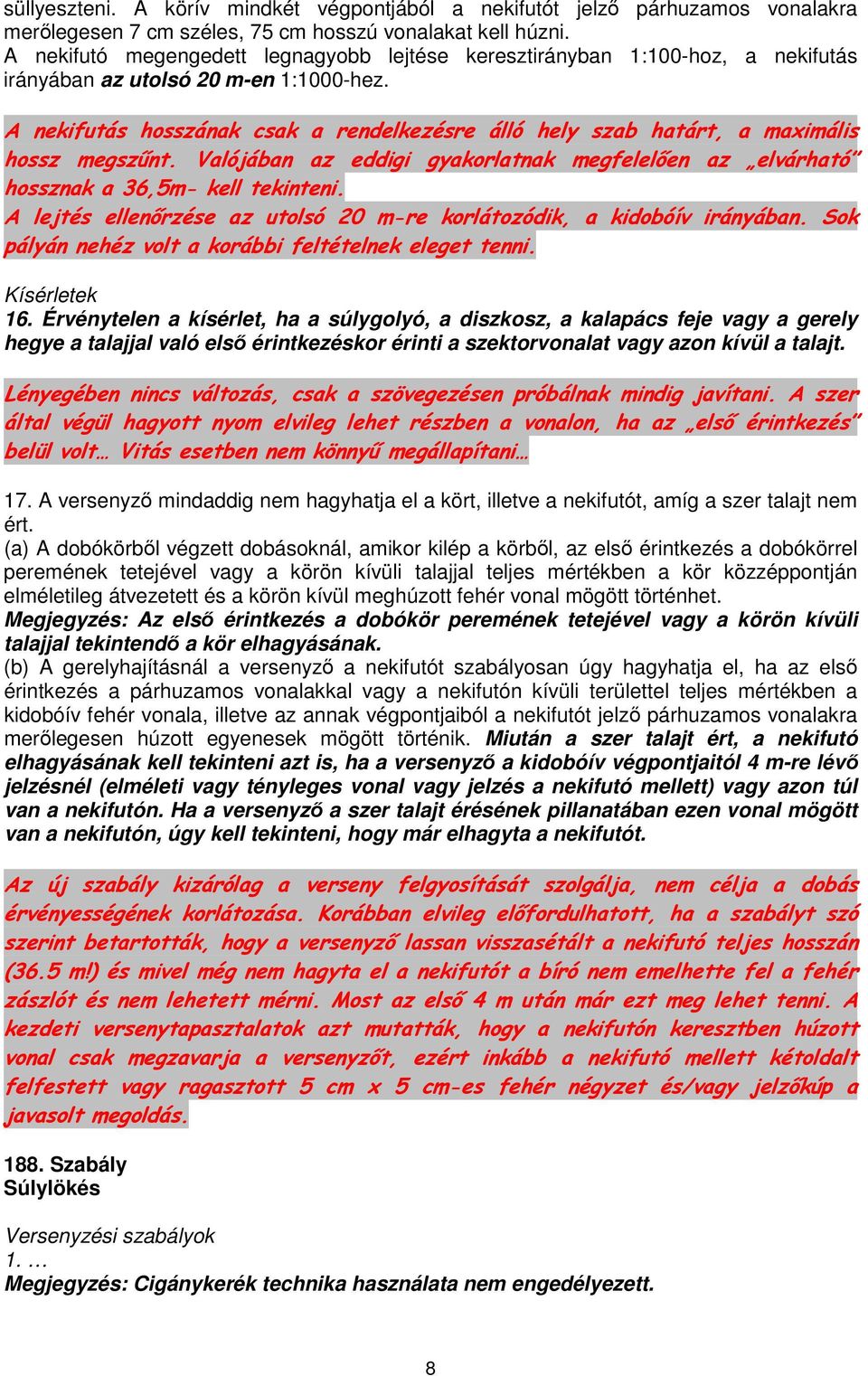 A nekifutás hosszának csak a rendelkezésre álló hely szab határt, a maximális hossz megszűnt. Valójában az eddigi gyakorlatnak megfelelően az elvárható hossznak a 36,5m- kell tekinteni.