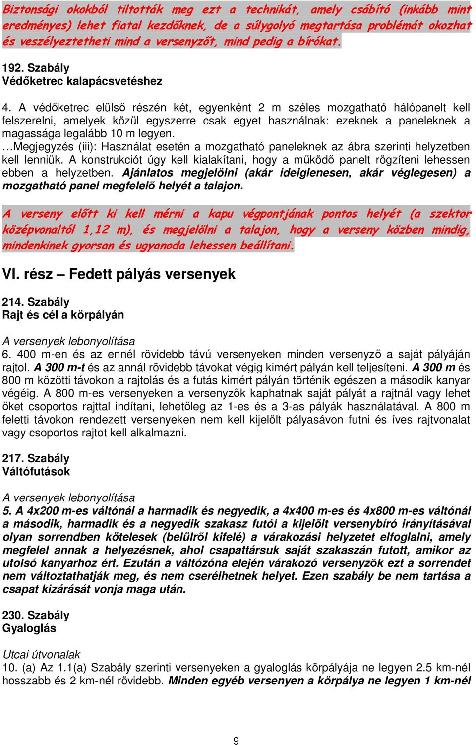 A védőketrec elülső részén két, egyenként 2 m széles mozgatható hálópanelt kell felszerelni, amelyek közül egyszerre csak egyet használnak: ezeknek a paneleknek a magassága legalább 10 m legyen.
