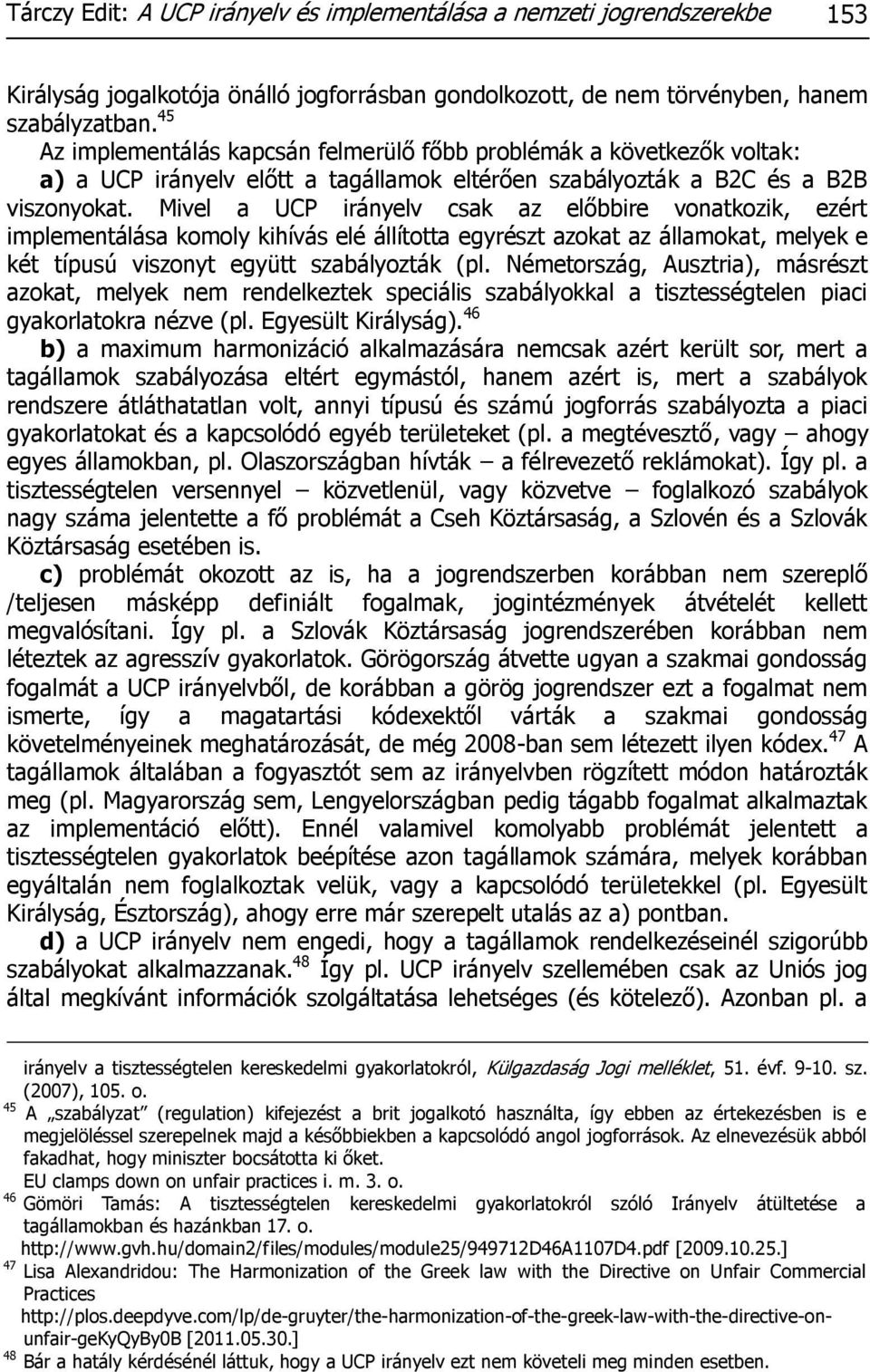 Mivel a UCP irányelv csak az előbbire vonatkozik, ezért implementálása komoly kihívás elé állította egyrészt azokat az államokat, melyek e két típusú viszonyt együtt szabályozták (pl.