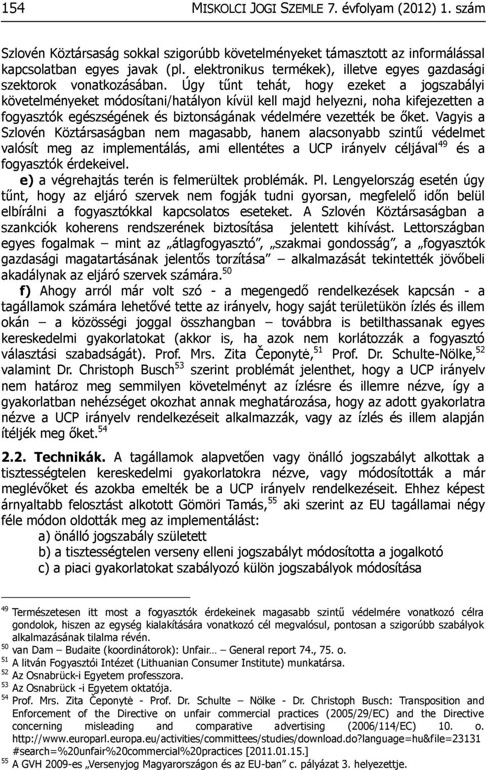 Úgy tűnt tehát, hogy ezeket a jogszabályi követelményeket módosítani/hatályon kívül kell majd helyezni, noha kifejezetten a fogyasztók egészségének és biztonságának védelmére vezették be őket.