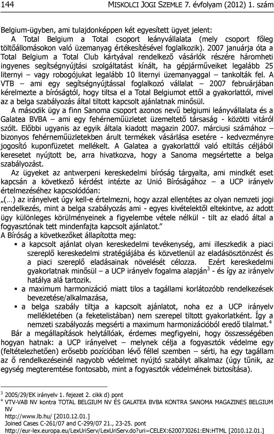 2007 januárja óta a Total Belgium a Total Club kártyával rendelkező vásárlók részére háromheti ingyenes segítségnyújtási szolgáltatást kínált, ha gépjárműveiket legalább 25 liternyi vagy robogójukat