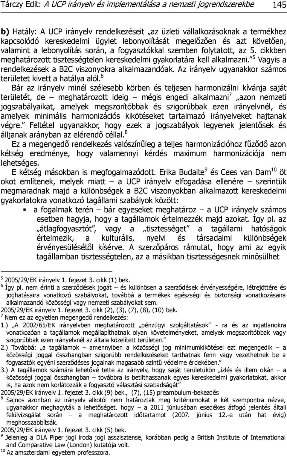 5 Vagyis a rendelkezések a B2C viszonyokra alkalmazandóak. Az irányelv ugyanakkor számos területet kivett a hatálya alól.