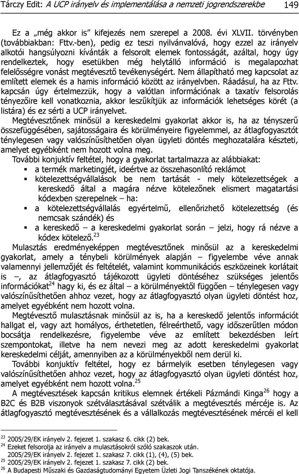 megalapozhat felelősségre vonást megtévesztő tevékenységért. Nem állapítható meg kapcsolat az említett elemek és a hamis információ között az irányelvben. Ráadásul, ha az Fttv.