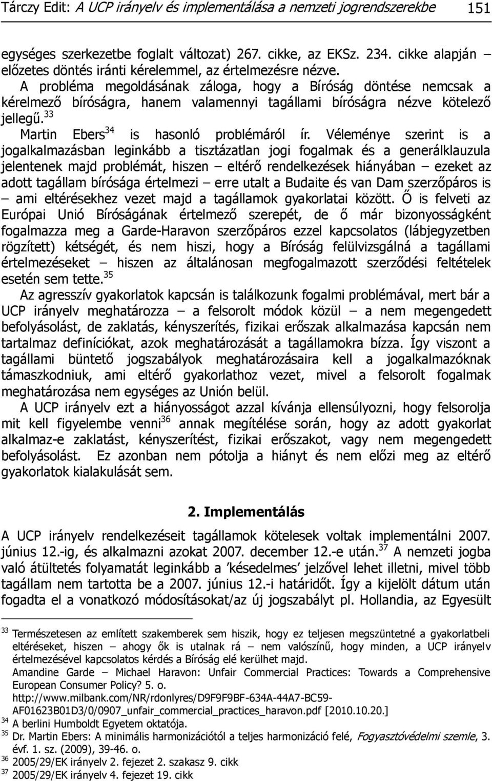 A probléma megoldásának záloga, hogy a Bíróság döntése nemcsak a kérelmező bíróságra, hanem valamennyi tagállami bíróságra nézve kötelező jellegű. 33 Martin Ebers 34 is hasonló problémáról ír.