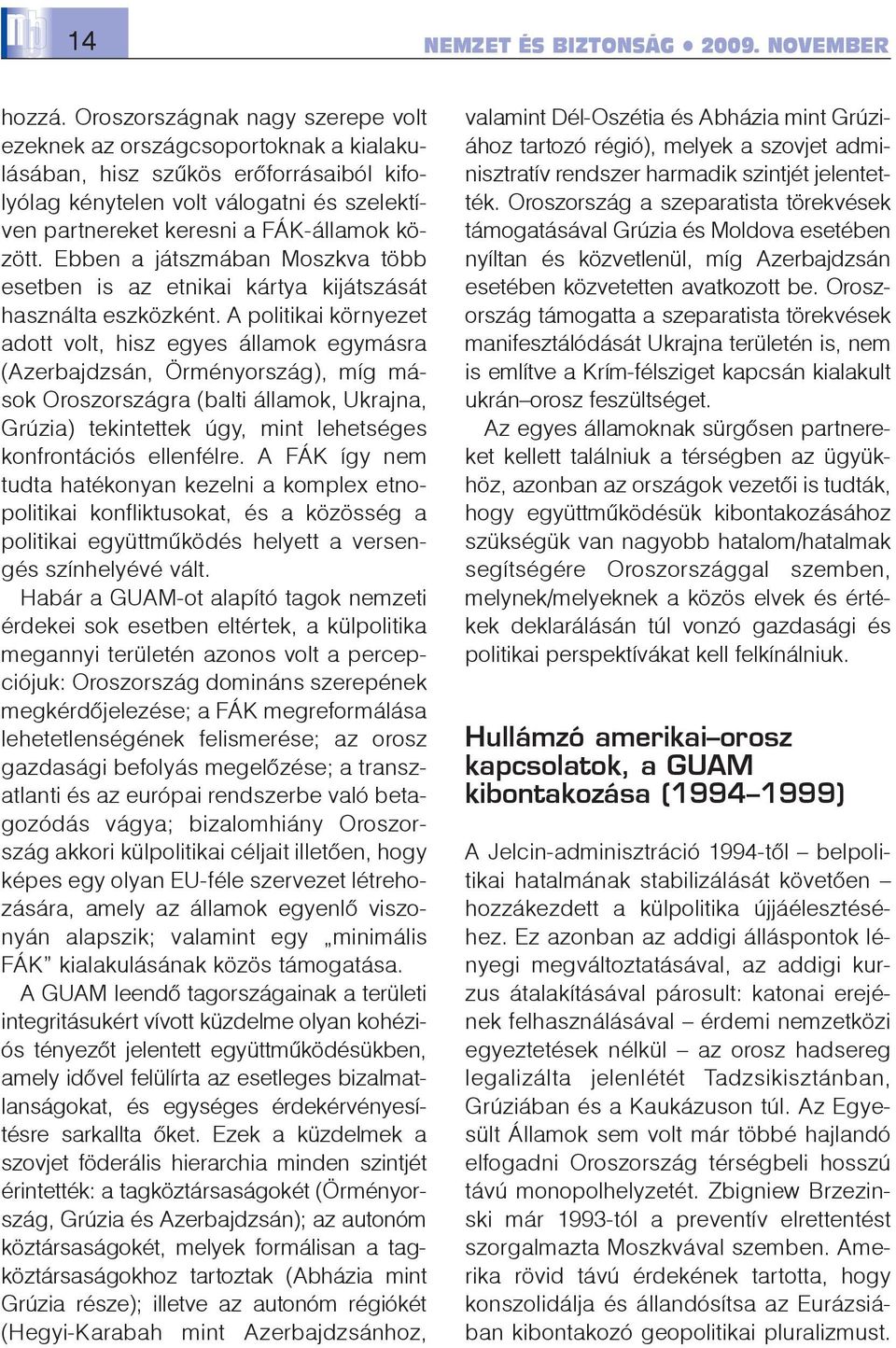 Ebben a játszmában Moszkva több esetben is az etnikai kártya kijátszását használta eszközként.