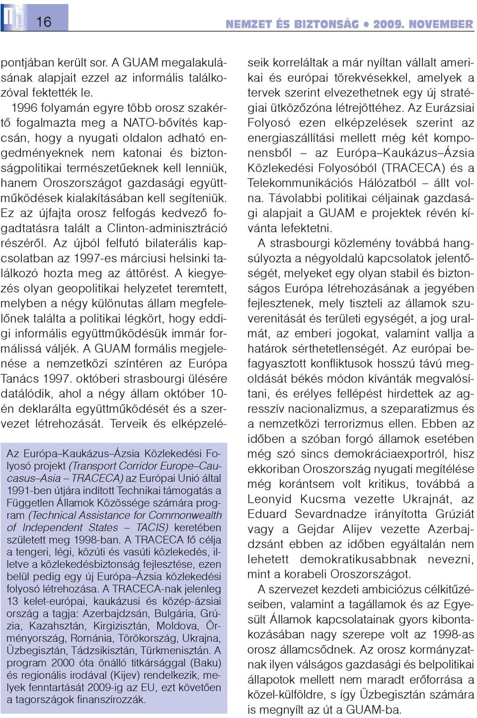 Közössége számára program (Technical Assistance for Commonwealth of Independent States TACIS) keretében született meg 1998-ban.