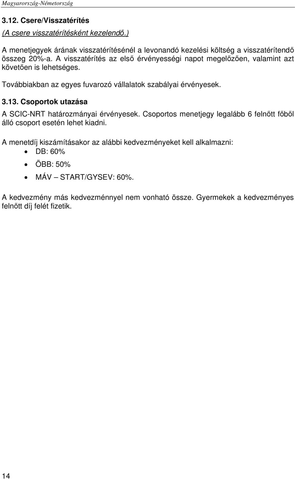 Csoportok utazása A SCIC-NRT határozmányai érvényesek. Csoportos menetjegy legalább 6 felnőtt főből álló csoport esetén lehet kiadni.