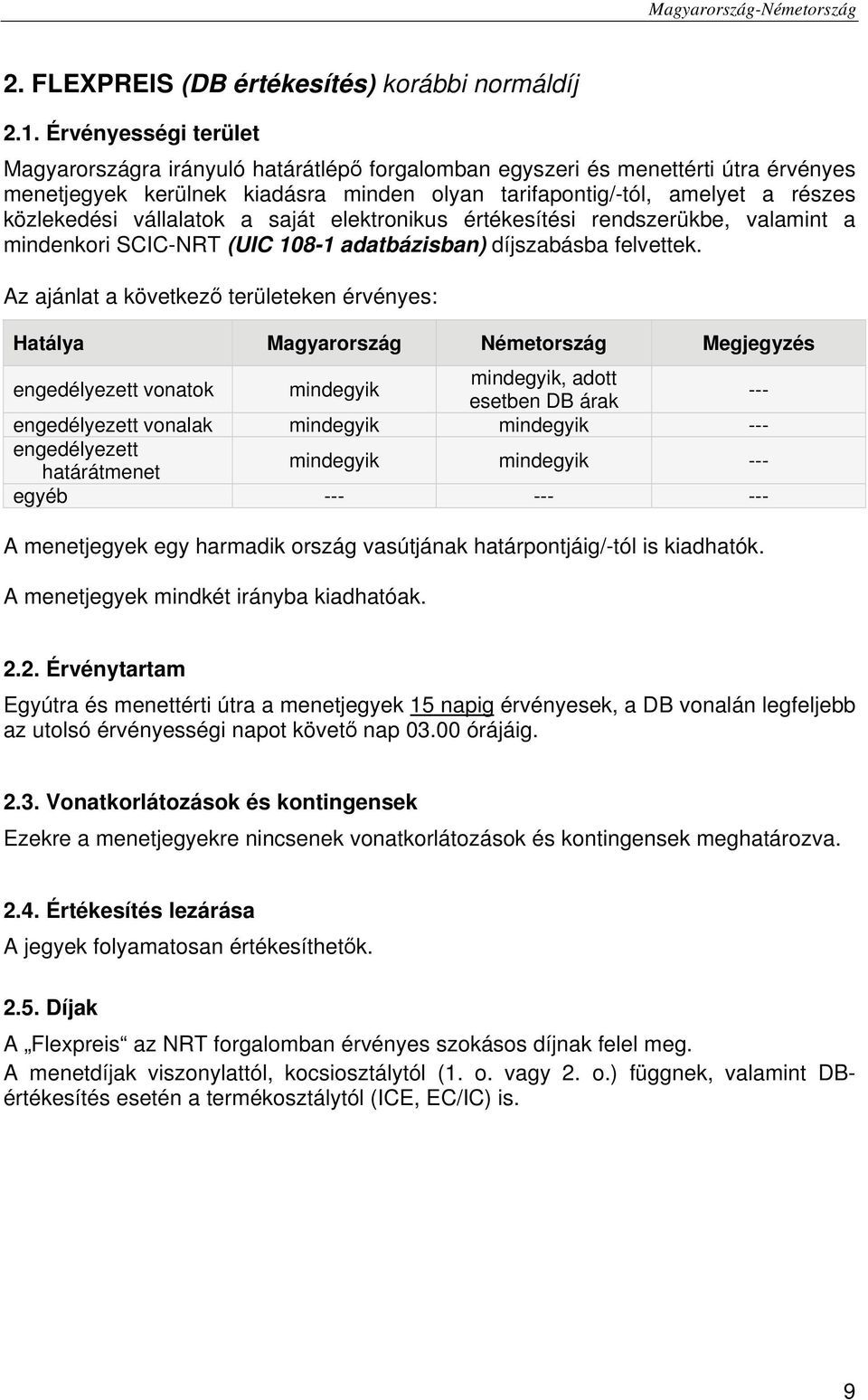 vállalatok a saját elektronikus értékesítési rendszerükbe, valamint a mindenkori SCIC-NRT (UIC 108-1 adatbázisban) díjszabásba felvettek.