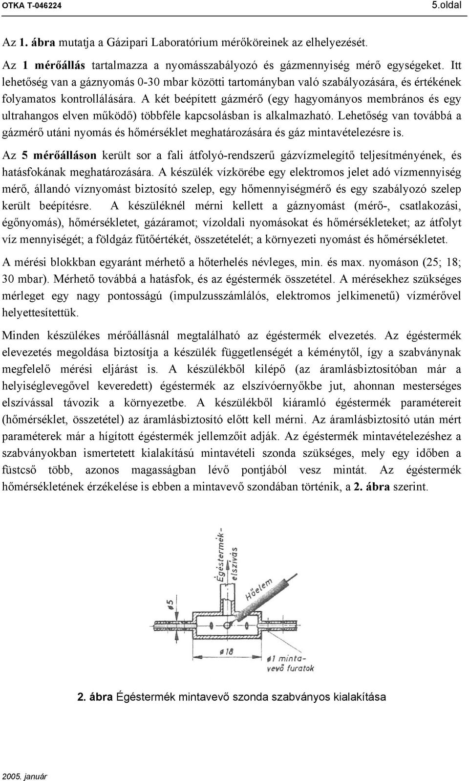 A két beépített gázmérő (egy hagyomáyos membráos és egy ultrahagos elve működő) többféle kapcsolásba is alkalmazható.