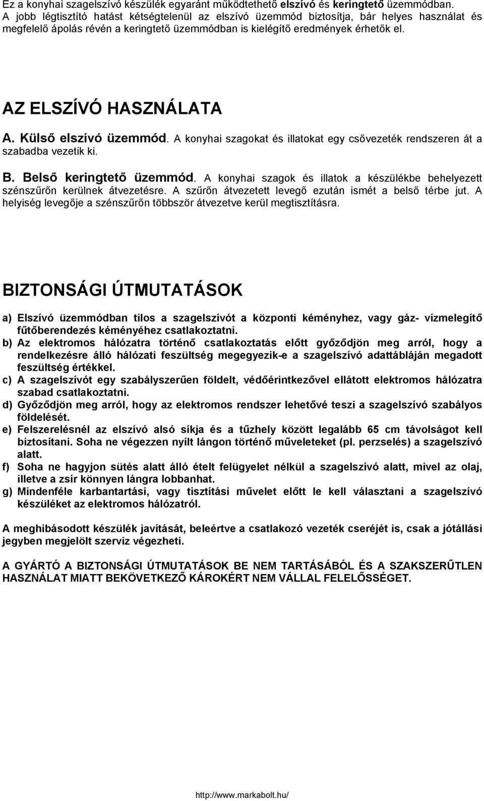 AZ ELSZÍVÓ HASZNÁLATA A. Külső elszívó üzemmód. A konyhai szagokat és illatokat egy csővezeték rendszeren át a szabadba vezetik ki. B. Belső keringtető üzemmód.
