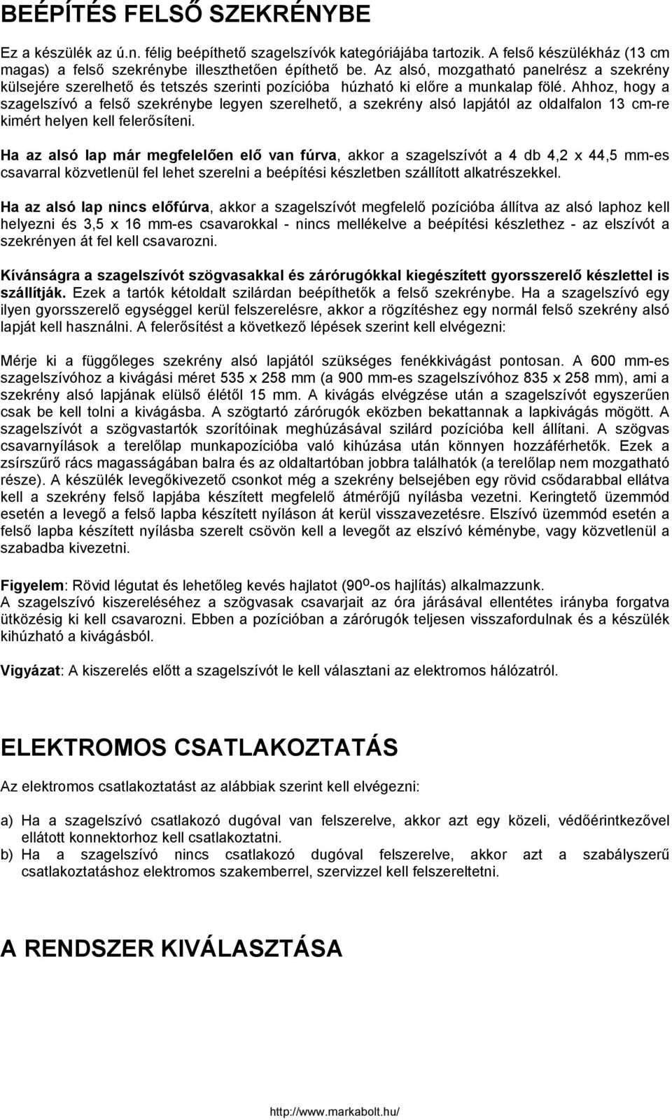 Ahhoz, hogy a szagelszívó a felső szekrénybe legyen szerelhető, a szekrény alsó lapjától az oldalfalon 13 cm-re kimért helyen kell felerősíteni.