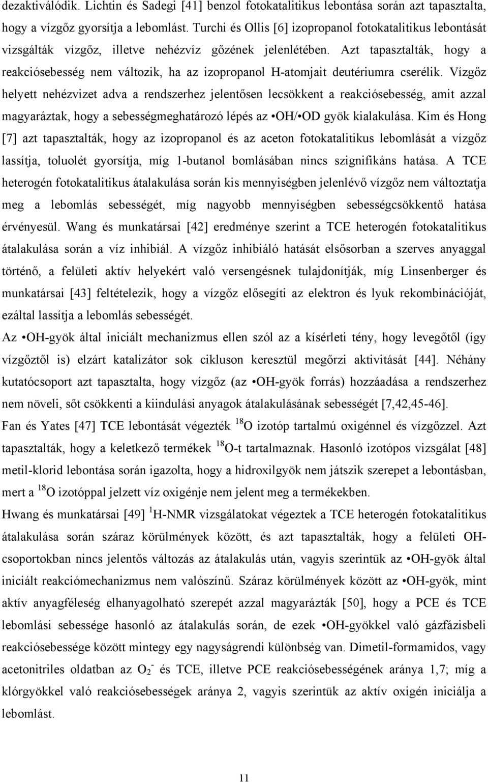 jelentősen lecsökkent a reakciósebesség, amit azzal magyaráztak, hogy a sebességmeghatározó lépés az H/ D gyök kialakulása Kim és Hong [7] azt tapasztalták, hogy az izopropanol és az aceton