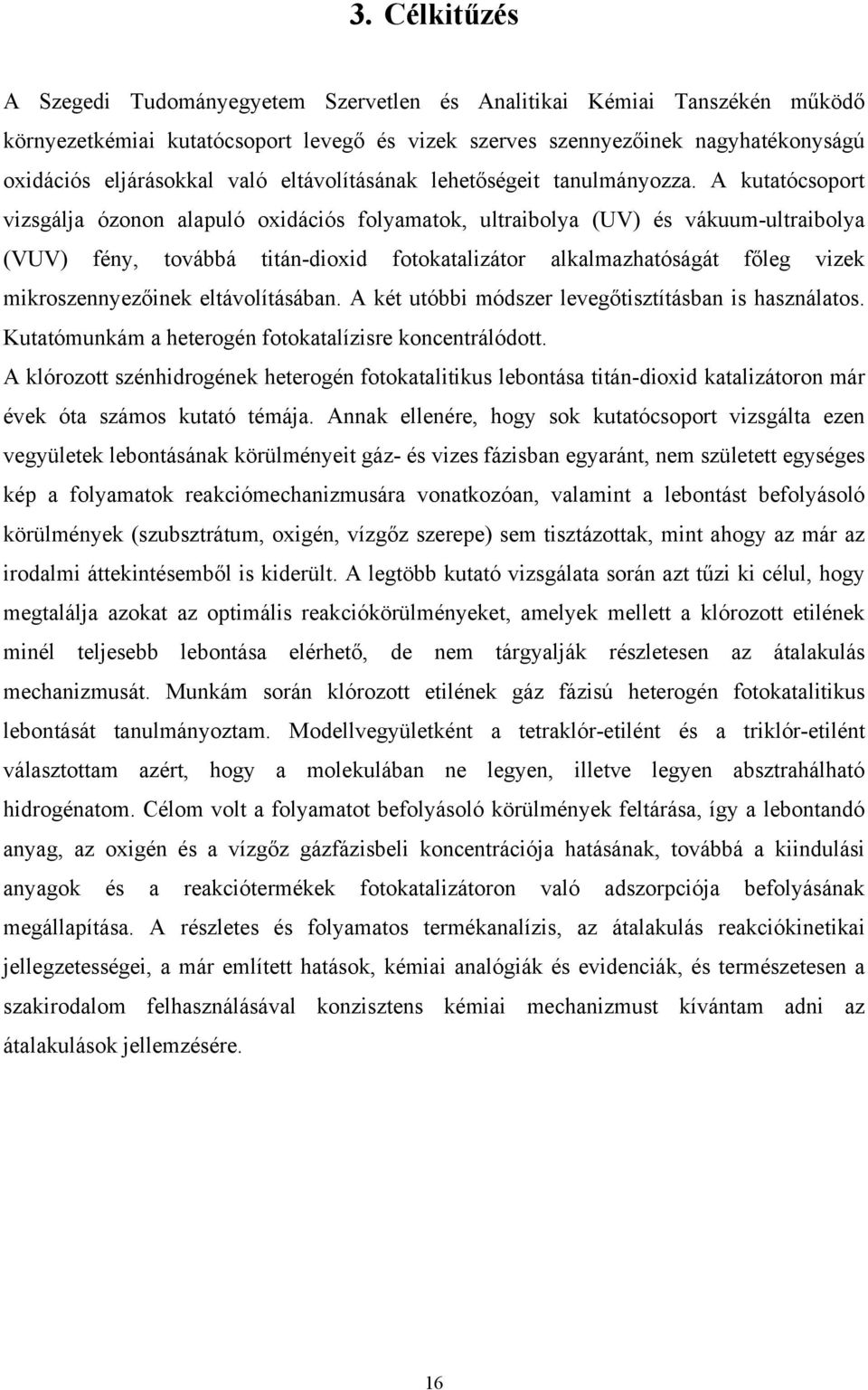 alkalmazhatóságát főleg vizek mikroszennyezőinek eltávolításában A két utóbbi módszer levegőtisztításban is használatos Kutatómunkám a heterogén fotokatalízisre koncentrálódott A klórozott