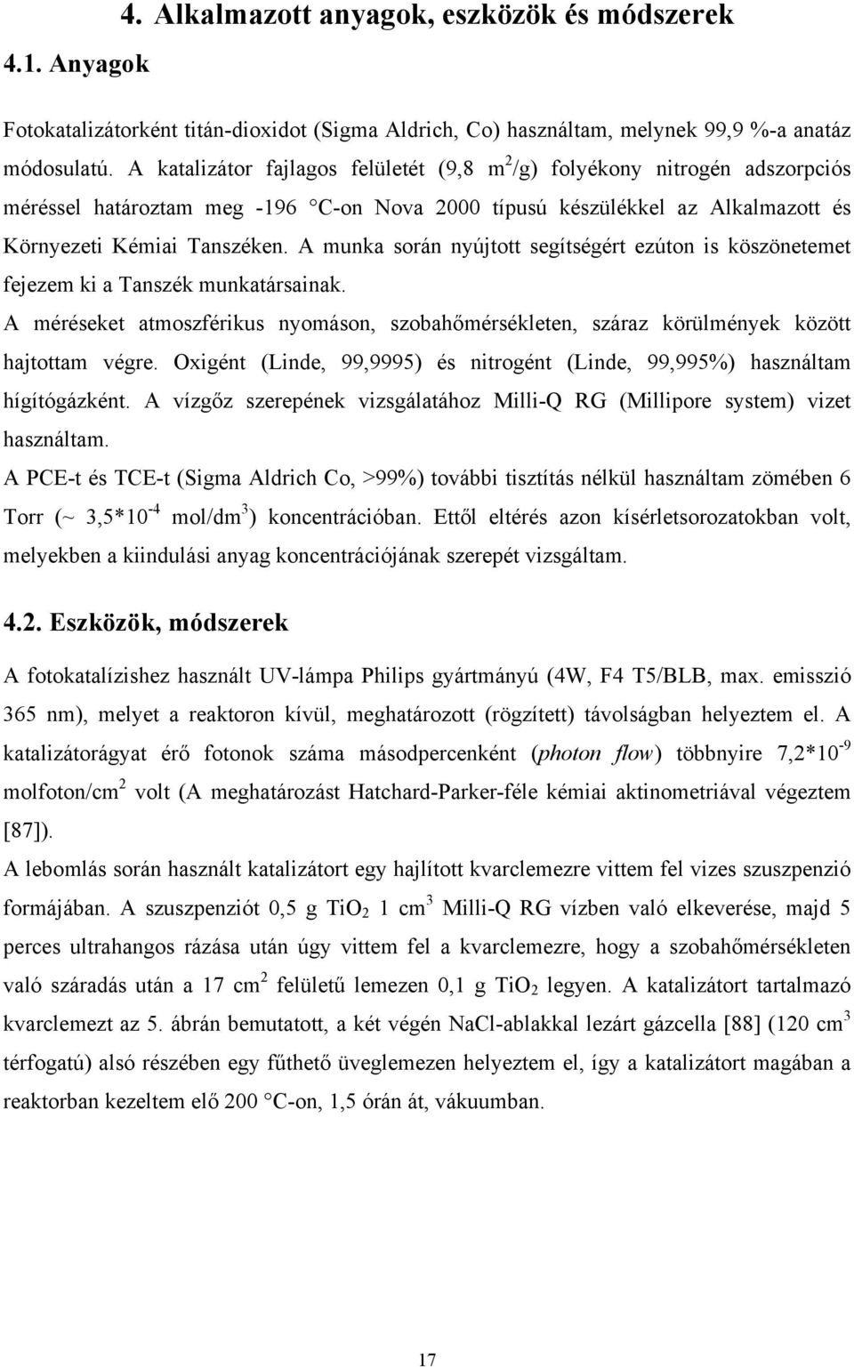 köszönetemet fejezem ki a Tanszék munkatársainak A méréseket atmoszférikus nyomáson, szobahőmérsékleten, száraz körülmények között hajtottam végre xigént (Linde, 99,9995) és nitrogént (Linde,
