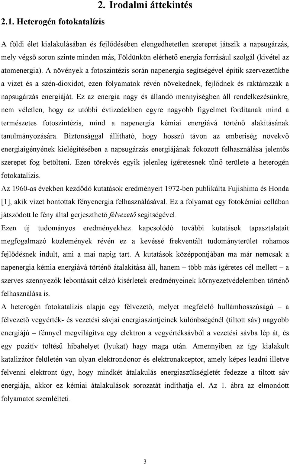 fejlődnek és raktározzák a napsugárzás energiáját Ez az energia nagy és állandó mennyiségben áll rendelkezésünkre, nem véletlen, hogy az utóbbi évtizedekben egyre nagyobb figyelmet fordítanak mind a