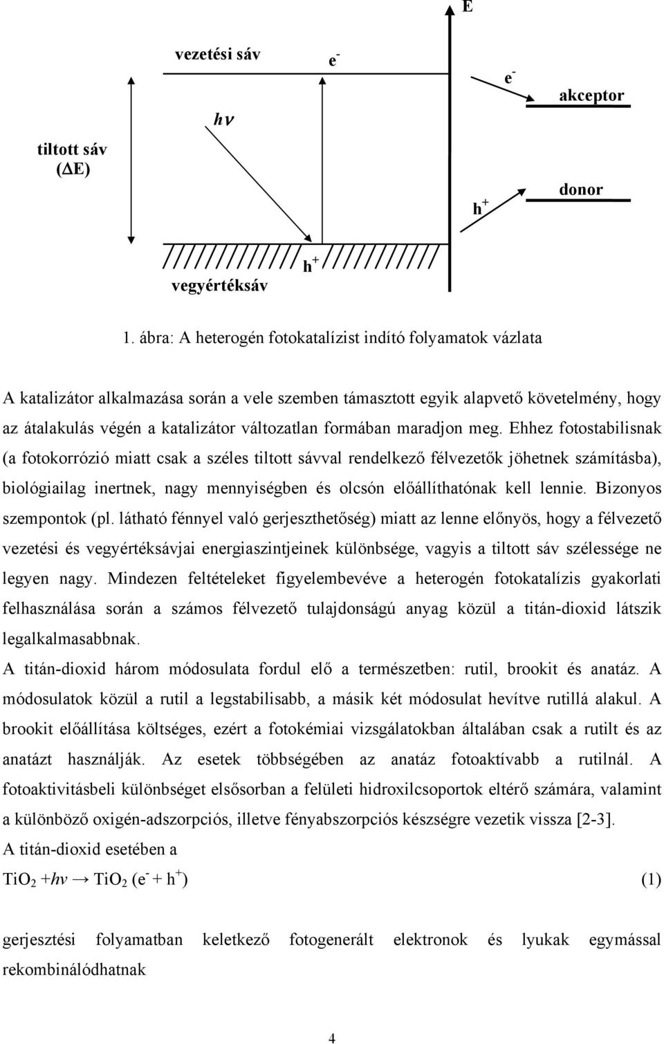 számításba), biológiailag inertnek, nagy mennyiségben és olcsón előállíthatónak kell lennie Bizonyos szempontok (pl látható fénnyel való gerjeszthetőség) miatt az lenne előnyös, hogy a félvezető
