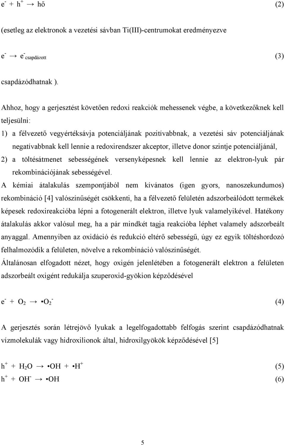 potenciáljánál, 2) a töltésátmenet sebességének versenyképesnek kell lennie az elektron-lyuk pár rekombinációjának sebességével A kémiai átalakulás szempontjából nem kívánatos (igen gyors,